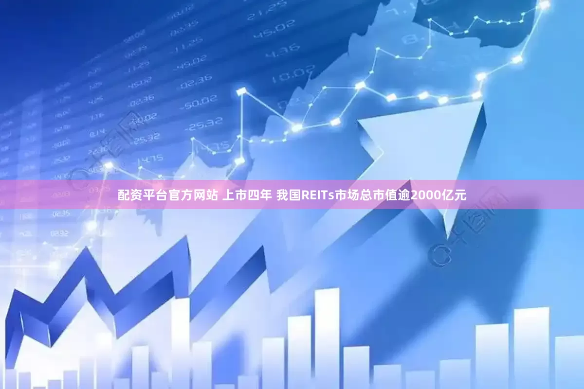 配资平台官方网站 上市四年 我国REITs市场总市值逾2000亿元