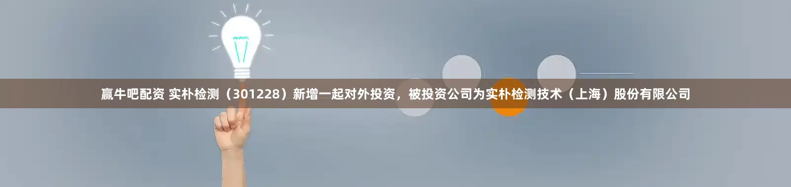 赢牛吧配资 实朴检测（301228）新增一起对外投资，被投资公司为实朴检测技术（上海）股份有限公司