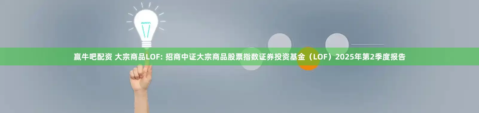 赢牛吧配资 大宗商品LOF: 招商中证大宗商品股票指数证券投资基金（LOF）2025年第2季度报告